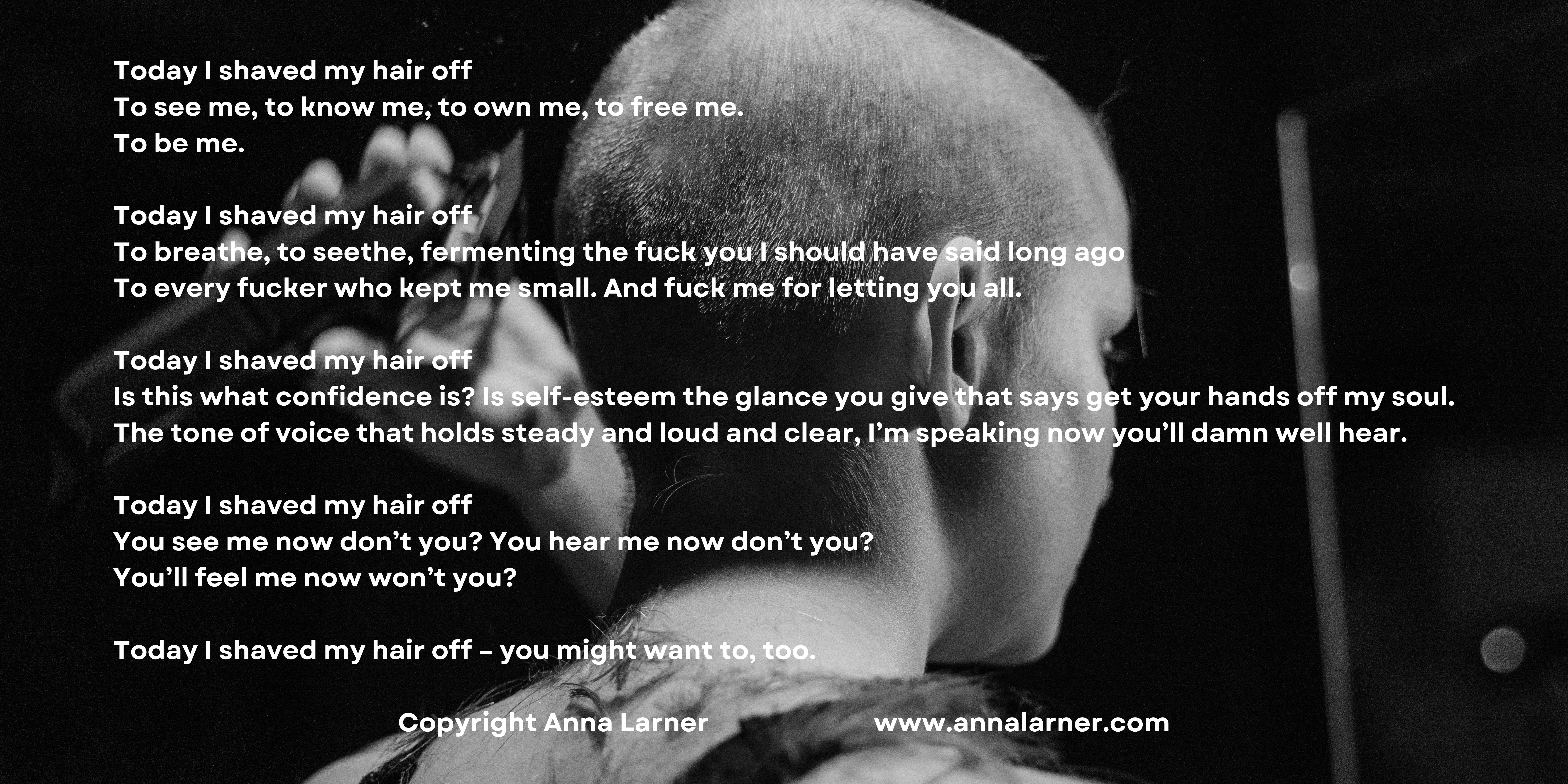 Liberation Poetry (LGBTQ) - Today I shaved my hair off. To see me, to know me, to own me, to free me. To be me.